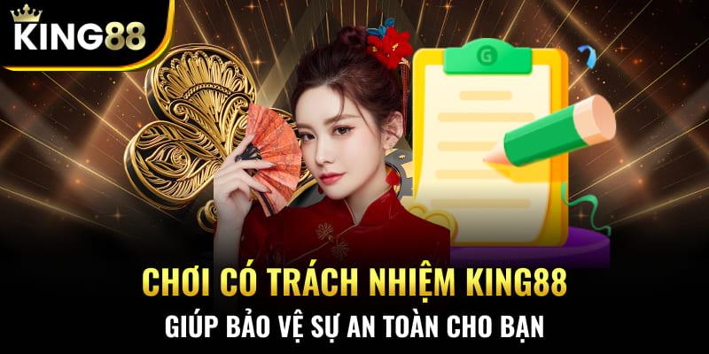 Chơi có trách nhiệm King88 giúp bảo vệ sự an toàn cho bạn