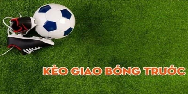 Giới thiệu kèo giao bóng trước