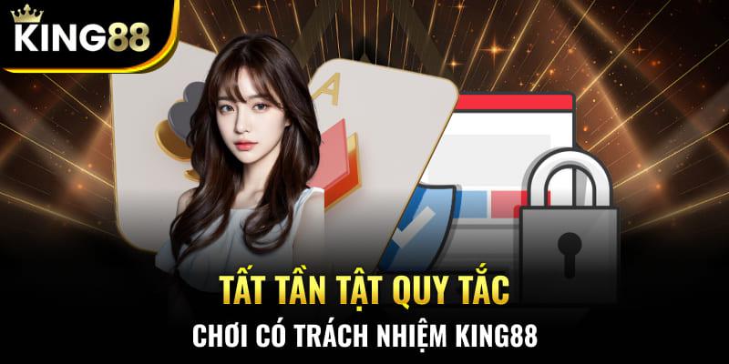 Tất tần tật quy tắc chơi có trách nhiệm King88